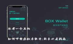 思考一个且的如何下载虚拟币软件：新手必看指