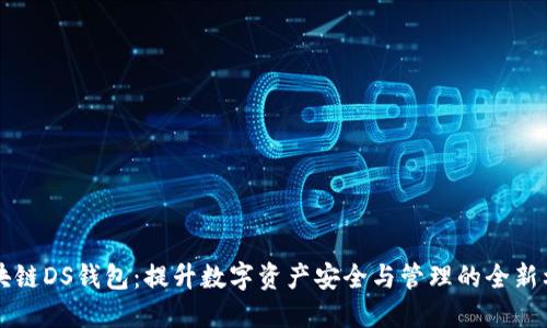 区块链DS钱包：提升数字资产安全与管理的全新利器