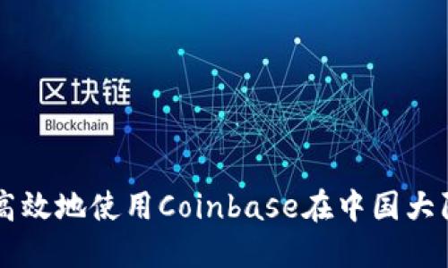如何安全高效地使用Coinbase在中国大陆进行交易