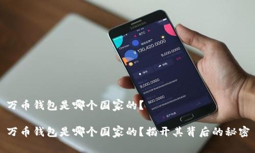 万币钱包是哪个国家的？

万币钱包是哪个国家的？揭开其背后的秘密