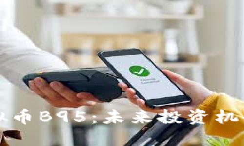 全面解析虚拟币B95：未来投资机会与风险分析