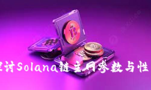 深入探讨Solana链主网参数与性能优势