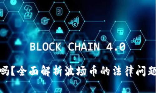 波场币合法吗？全面解析波场币的法律问题与投资风险