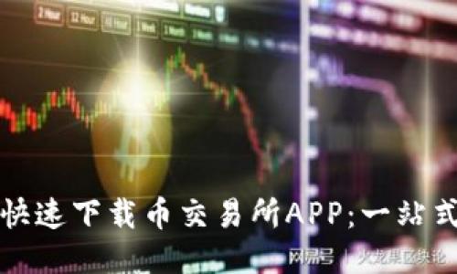 如何快速下载币交易所APP：一站式指南