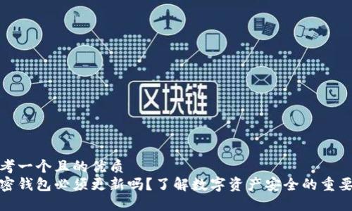 思考一个且的优质
加密钱包必须更新吗？了解数字资产安全的重要性