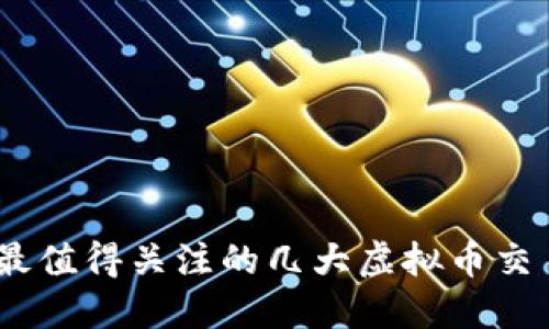 2023年最值得关注的几大虚拟币交易所概述