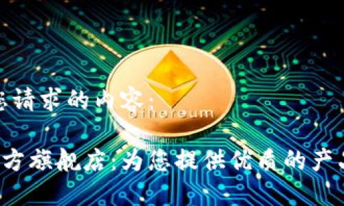 以下是您请求的内容：

ethor官方旗舰店：为您提供优质的产品与服务