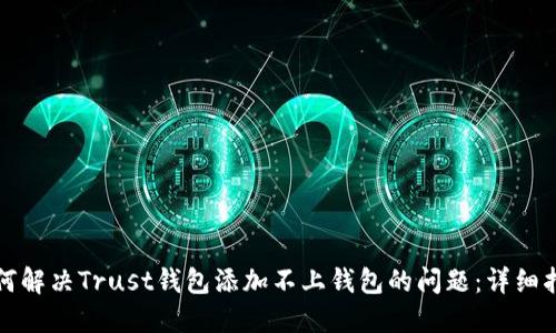 如何解决Trust钱包添加不上钱包的问题：详细指南