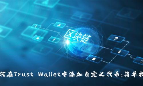 如何在Trust Wallet中添加自定义代币：简单指南