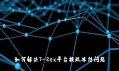 如何解决T-Rex平台提现冻结问题