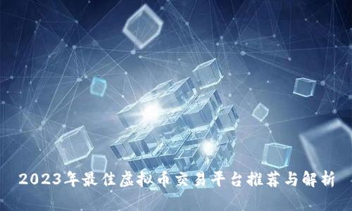 2023年最佳虚拟币交易平台推荐与解析
