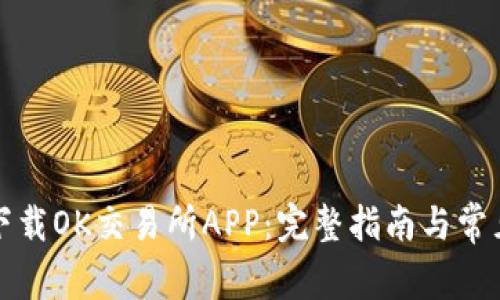如何安全下载OK交易所APP：完整指南与常见问题解答