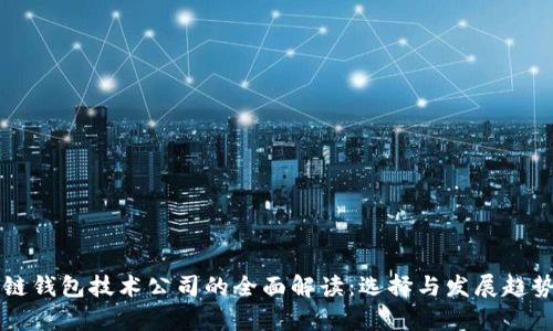 区块链钱包技术公司的全面解读：选择与发展趋势分析