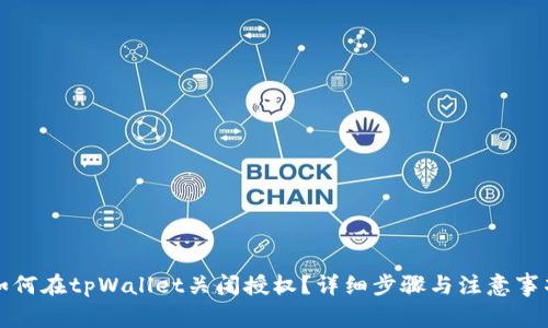 如何在tpWallet关闭授权？详细步骤与注意事项