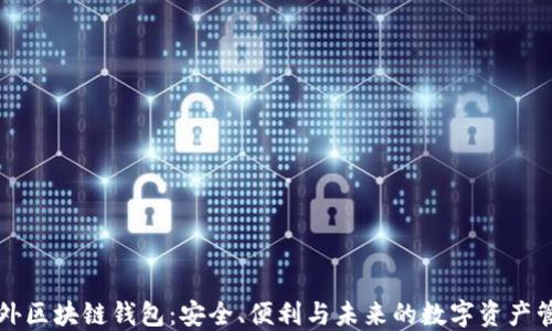 
国外区块链钱包：安全、便利与未来的数字资产管理