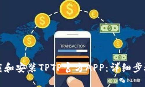 如何下载和安装TPTP官方APP：详细步骤与指南