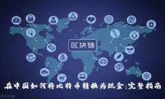 在中国如何将比特币转换为现金：完整指南