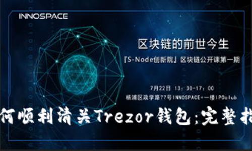 如何顺利清关Trezor钱包：完整指南