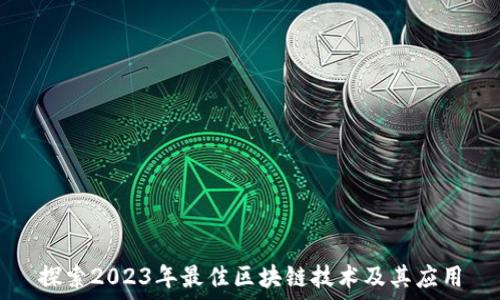   
探索2023年最佳区块链技术及其应用