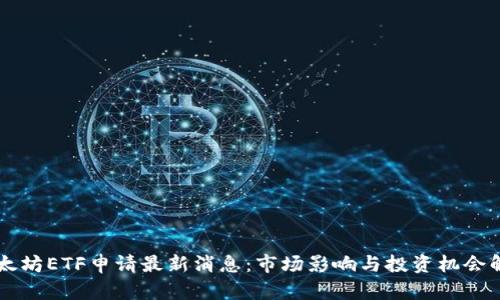 以太坊ETF申请最新消息：市场影响与投资机会解析