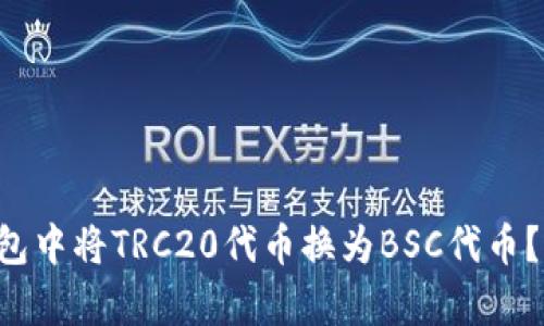 如何在Trust钱包中将TRC20代币换为BSC代币？步骤解析与建议