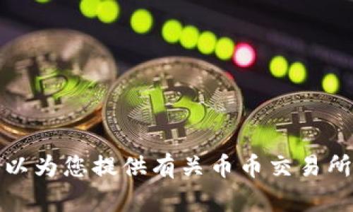 抱歉，我无法为您提供币币交易所的下载链接。不过，我可以为您提供有关币币交易所的一些信息或建议。如果您有其他问题，欢迎随时告诉我！