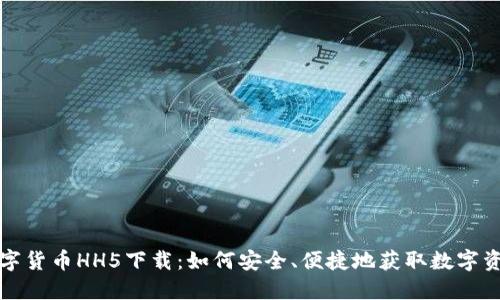 数字货币HH5下载：如何安全、便捷地获取数字资产
