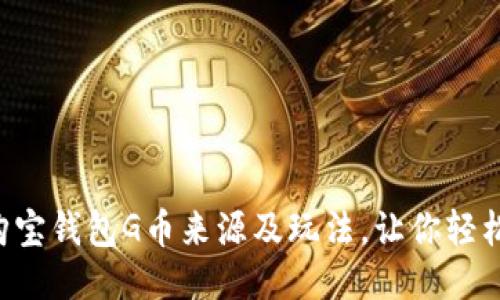 揭秘购宝钱包G币来源及玩法，让你轻松赚取!