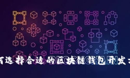 如何选择合适的区块链钱包开发方案