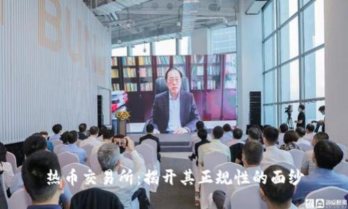 热币交易所：揭开其正规性的面纱