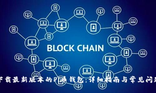 如何下载最新版本的Pi币钱包：详细指南与常见问题解答
