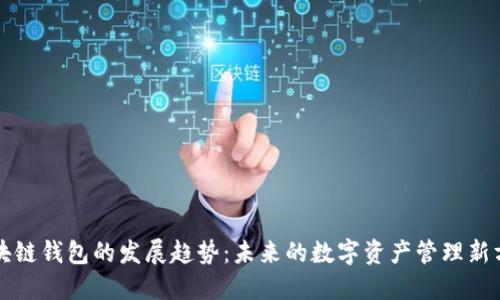 区块链钱包的发展趋势：未来的数字资产管理新方向
