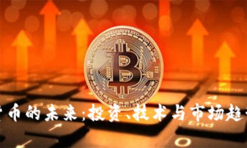 加密货币的未来：投资、技术与市场趋势分析
