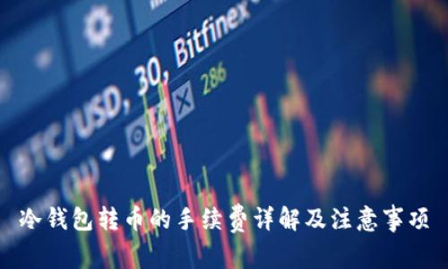 冷钱包转币的手续费详解及注意事项