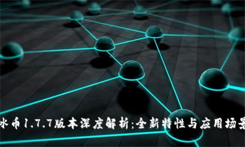 冰币1.7.7版本深度解析：全新特性与应用场景