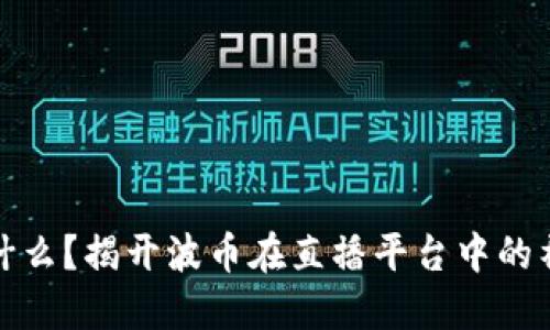 波币是什么？揭开波币在直播平台中的神秘面纱