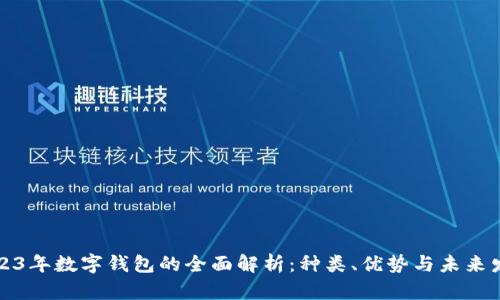 2023年数字钱包的全面解析：种类、优势与未来发展