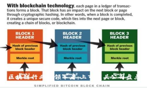 区块链行业的领军者：上市龙头公司盘点