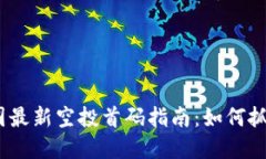 2025年币圈最新空投首码指南：如何抓住投资机遇