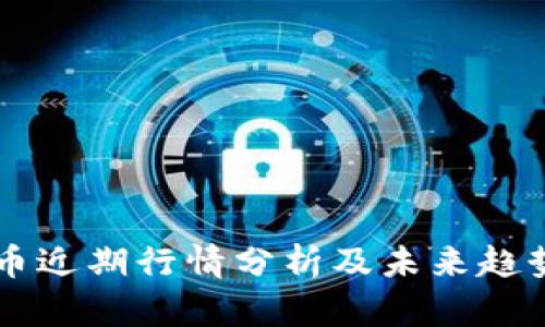 莱特币近期行情分析及未来趋势展望