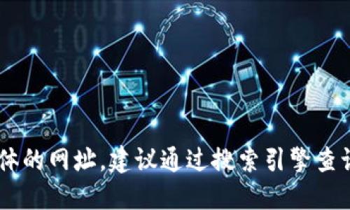 抱歉，我无法提供实时网页链接或具体的网址。建议通过搜索引擎查询“tokenim官网”以获取最新的信息。