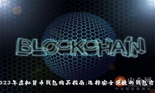 2023年虚拟货币钱包购买指南：选择安全便捷的钱包方式