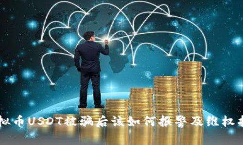 虚拟币USDT被骗后该如何报警及维权指南