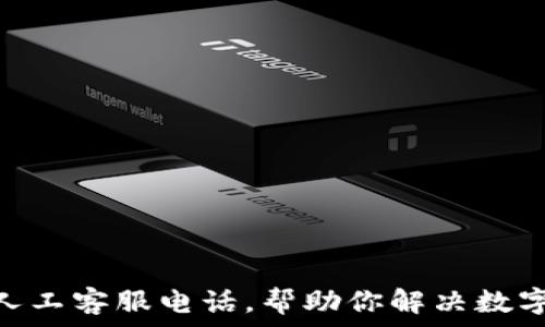  
Tokenim人工客服电话，帮助你解决数字货币问题