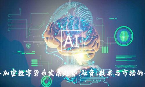 2023 年加密数字货币发展趋势：融资、技术与市场的全景分析
