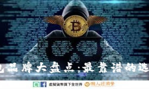 2023年硬件钱包品牌大盘点：最靠谱的选择让你安全无忧