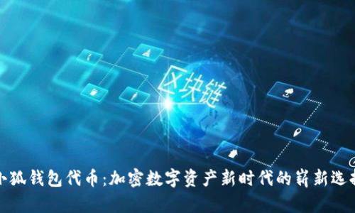 小狐钱包代币：加密数字资产新时代的崭新选择