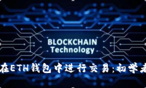 如何在ETH钱包中进行交易：初学者指南