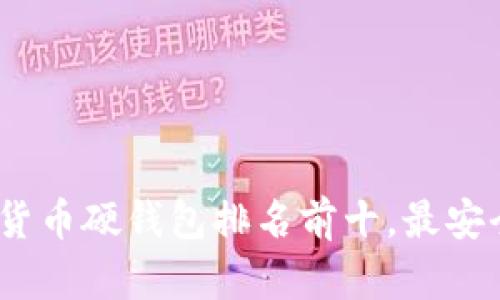 2023年加密货币硬钱包排名前十，最安全的选择揭秘