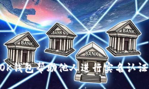 怎样使用OK钱包帮助他人进行实名认证：全面指南